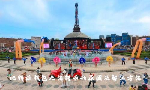 比特派钱包无法转币的原因及解决方法