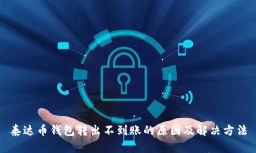 泰达币钱包转出不到账的原因及解决方法