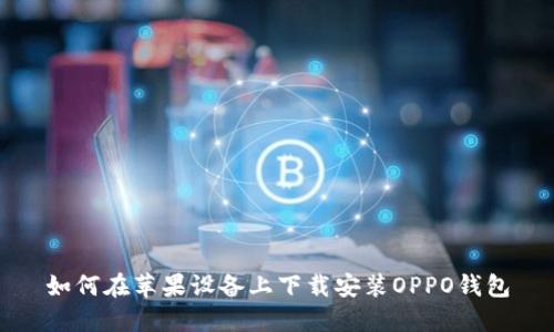 如何在苹果设备上下载安装OPPO钱包
