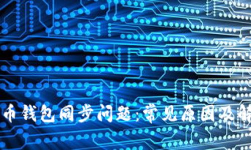 新比特币钱包同步问题：常见原因及解决方案
