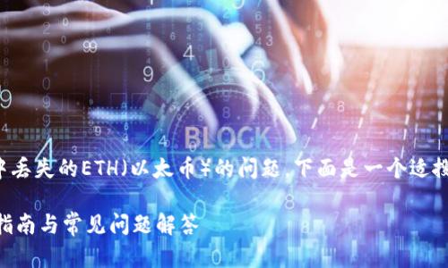 为了帮助您处理可能在TP钱包中丢失的ETH（以太币）的问题，下面是一个适搜引擎（）友好的以及相关关键词：

TP钱包中丢失ETH怎么办？详细指南与常见问题解答