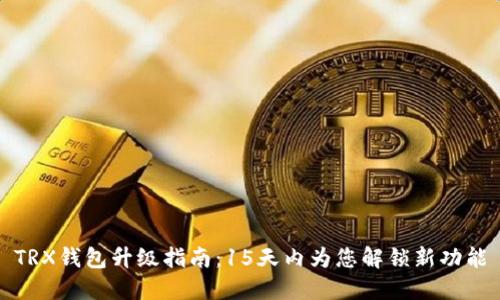 TRX钱包升级指南：15天内为您解锁新功能