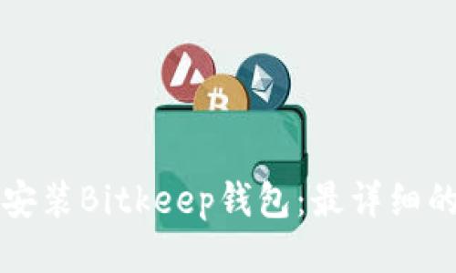 如何下载安装Bitkeep钱包：最详细的步骤指南
