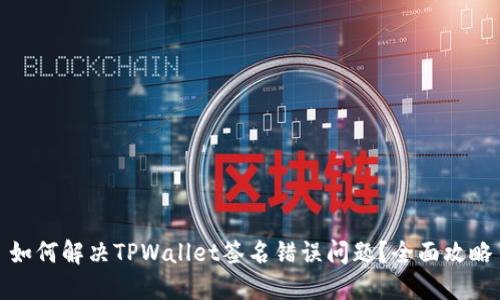 如何解决TPWallet签名错误问题？全面攻略