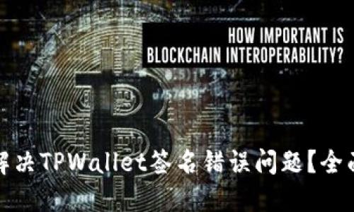 如何解决TPWallet签名错误问题？全面攻略