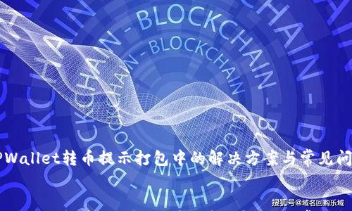 

    TPWallet转币提示打包中的解决方案与常见问题


    TPWallet转币提示打包中的解决方案与常见问题解答