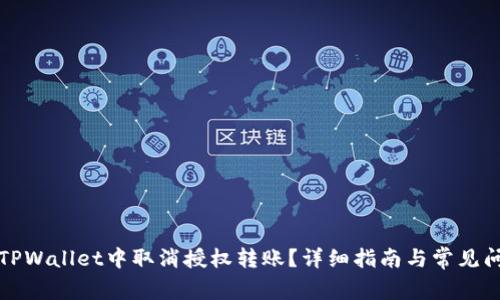 如何在TPWallet中取消授权转账？详细指南与常见问题解答