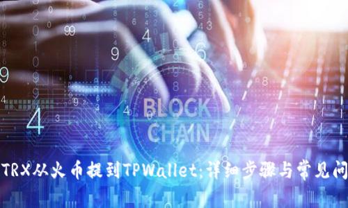 如何将TRX从火币提到TPWallet：详细步骤与常见问题解答