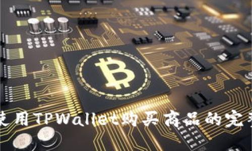 如何使用TPWallet购买商品的完整指南