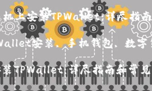 Title: 如何在手机上安装TPWallet：详尽指南和常见问题解析

Keywords: TPWallet安装, 手机钱包, 数字货币管理

如何在手机上安装TPWallet：详尽指南和常见问题解析
