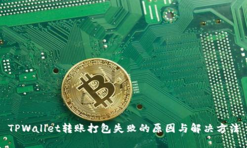 TPWallet转账打包失败的原因与解决方法