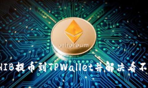 如何将SHIB提币到TPWallet并解决看不到的问题