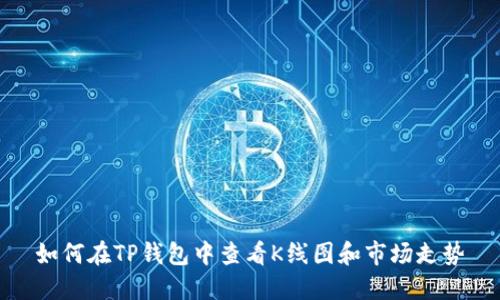 如何在TP钱包中查看K线图和市场走势