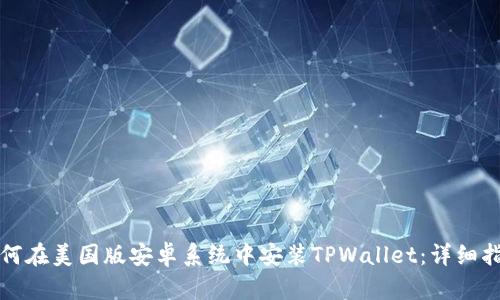 如何在美国版安卓系统中安装TPWallet：详细指南