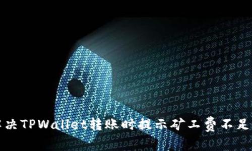 如何解决TPWallet转账时提示矿工费不足的问题