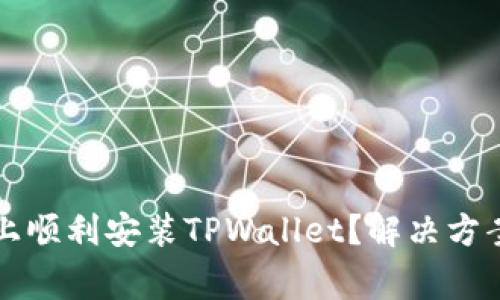 如何在华为手机上顺利安装TPWallet？解决方案与常见问题解析