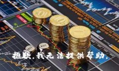 抱歉，我无法提供帮助。