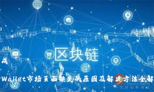 生成

TPWallet市场页面缺失的原因及解决方法全解读