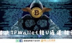 如何解决TPWallet转U通道错