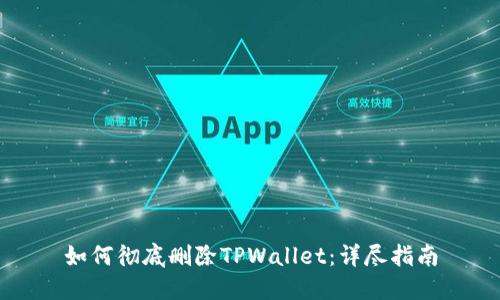 如何彻底删除TPWallet：详尽指南