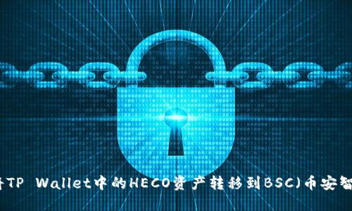 如何将TP Wallet中的HECO资产转移到BSC（币安智能链）