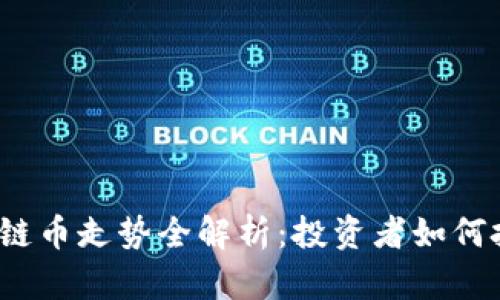 2023年区块链币走势全解析：投资者如何把握市场脉搏
