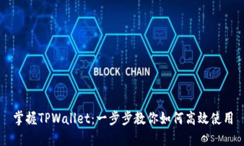 掌握TPWallet：一步步教你如何高效使用