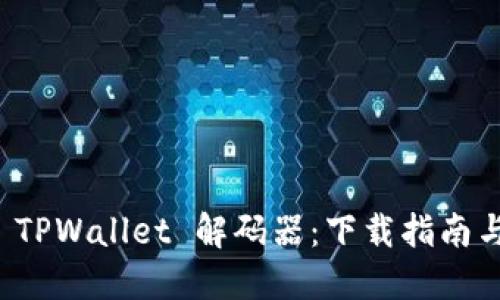 轻松获取 TPWallet 解码器：下载指南与使用技巧