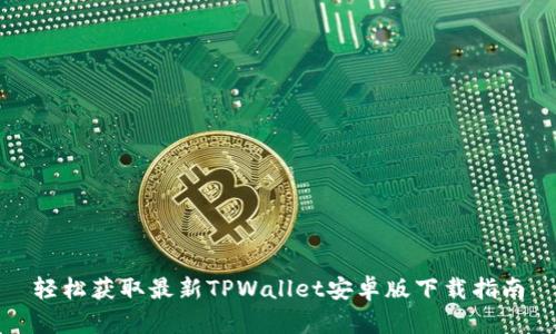 轻松获取最新TPWallet安卓版下载指南