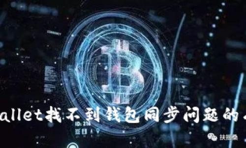 解决TPWallet找不到钱包同步问题的有效方法！