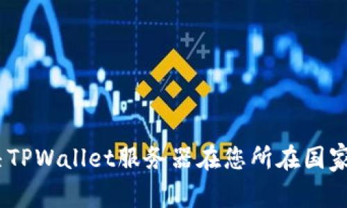 :如何有效解决TPWallet服务器在您所在国家不可用的问题