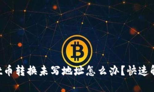 TPWallet币转换未写地址怎么办？快速解决指南！