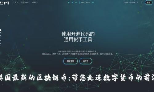 探索韩国最新的区块链币：带您走进数字货币的前沿世界