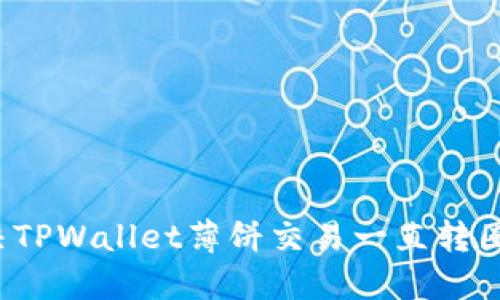 如何解决TPWallet薄饼交易一直转圈的问题？