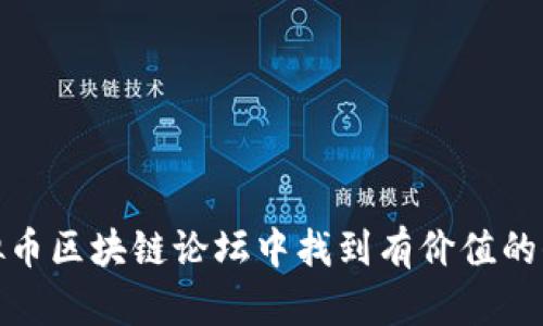 如何在虚拟币区块链论坛中找到有价值的信息和经验