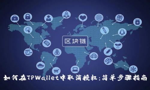 如何在TPWallet中取消授权：简单步骤指南