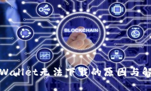 探秘TPWallet无法下载的原因与解决方案