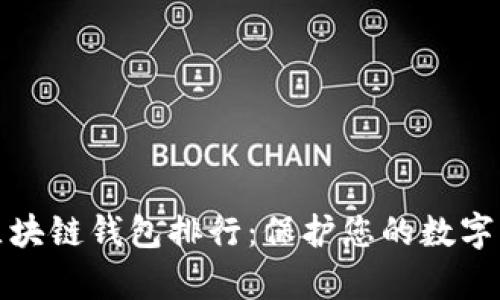 十大最安全区块链钱包排行：保护您的数字资产不容忽视