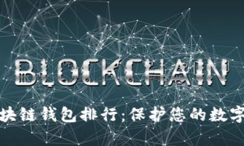 十大最安全区块链钱包排行：保护您的数字资产不容忽视