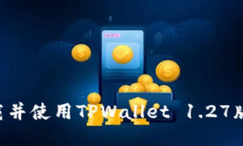 如何轻松下载并使用TPWallet 1.27版本：终极指南