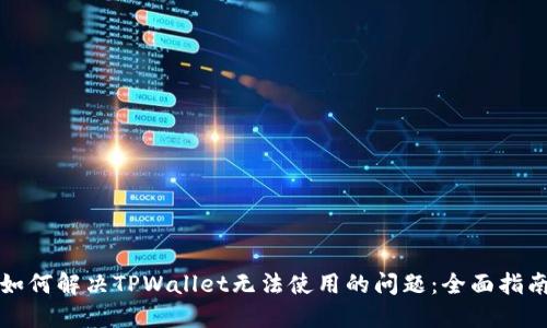 如何解决TPWallet无法使用的问题：全面指南