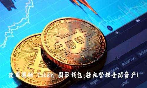 使用我的 Token 国际钱包：轻松管理全球资产！
