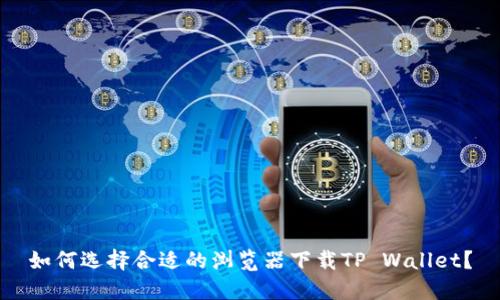 如何选择合适的浏览器下载TP Wallet？