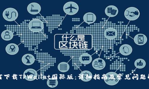 如何下载TPWallet国际版：详细指南及常见问题解答