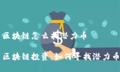 区块链怎么找潜力币区块链投资：如何寻找潜力