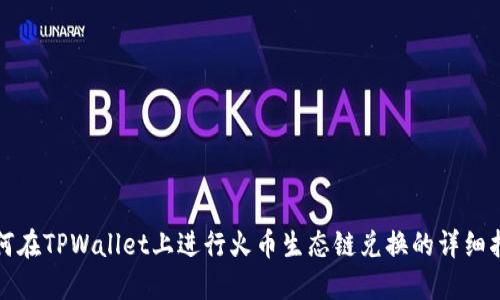 如何在TPWallet上进行火币生态链兑换的详细指南