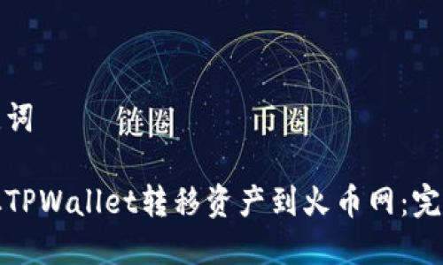 和关键词

如何从TPWallet转移资产到火币网：完整指南