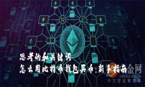 思考的和关键词  
怎么用比特币钱包买币：新手指南