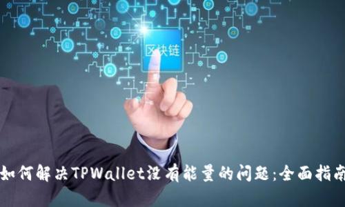 如何解决TPWallet没有能量的问题：全面指南