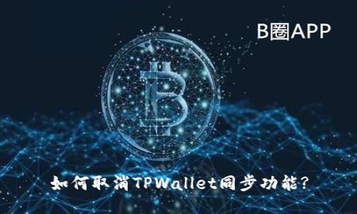 如何取消TPWallet同步功能?
